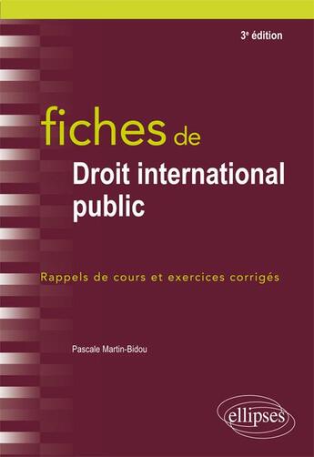 Couverture du livre « Fiches de droit international public ; rappel de cours et exercices corrigés (3e édition) » de Pascale Martin-Bidou aux éditions Ellipses