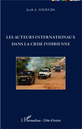 Couverture du livre « Acteurs internationaux dans la crise ivoirienne » de Jacob A. Assougba aux éditions L'harmattan