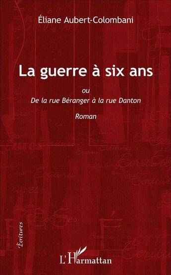 Couverture du livre « La guerre à six ans ou de la rue Béranger à la rue Danton » de Eliane Aubert-Colombani aux éditions L'harmattan