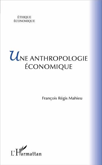 Couverture du livre « Une anthropologie économique » de Francois Regis Mahieu aux éditions L'harmattan