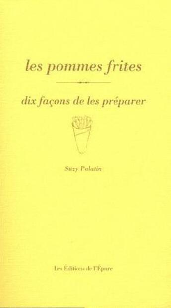 Couverture du livre « Dix façons de le préparer : la frite » de Suzy Palatin aux éditions Les Editions De L'epure