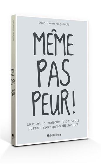 Couverture du livre « Même pas peur ! la mort, la maladie, la pauvreté et l'étranger : qu'en dit Jésus ? » de Jean-Pierre Magreault aux éditions Blf Europe