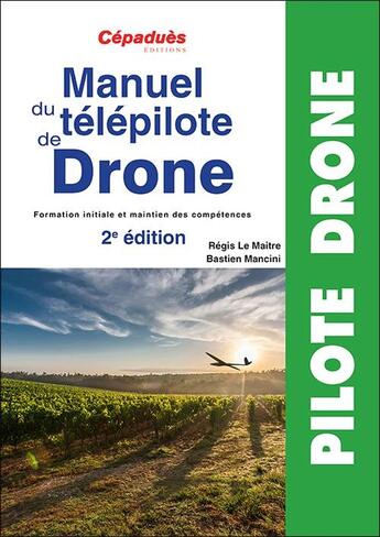 Couverture du livre « Manuel du télépilote de drone (2e édition) » de Regis Le Maitre et Bastien Mancini aux éditions Cepadues