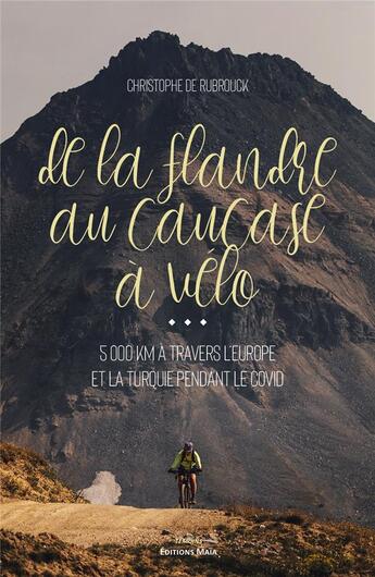 Couverture du livre « De la Flandre au Caucase à vélo : 5 000 km à travers l'Europe et la Turquie pendant le Covid » de Christophe De Rubrouck aux éditions Editions Maia