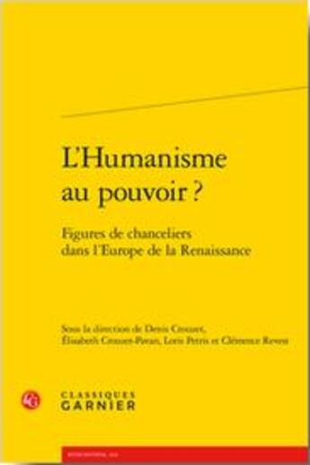 Couverture du livre « L'humanisme au pouvoir ? ; figures de chanceliers dans l'Europe de la Renaissance » de Elisabeth Crouzet-Pavan et Denis Crouzet et Clemence Revest et Loris Petris aux éditions Classiques Garnier