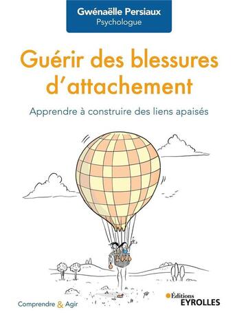 Couverture du livre « Guérir des blessures d'attachement ; apprendre à construire des liens apaisés » de Gwenaelle Persiaux aux éditions Eyrolles