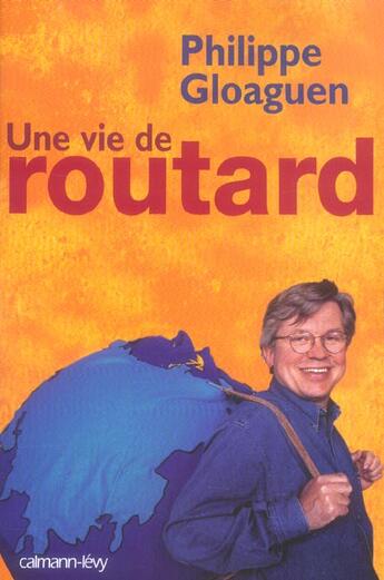 Couverture du livre « Une vie de routard » de Philippe Gloaguen aux éditions Calmann-levy