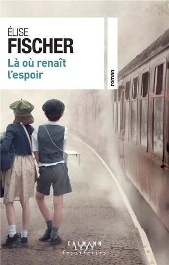 Couverture du livre « Là où renaît l'espoir » de Elise Fischer aux éditions Calmann-levy