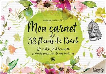 Couverture du livre « Mon carnet de 38 fleurs de Bach ; je note, je découvre, je prends conscience de mes émotions » de Nathalie Auzemery aux éditions Dangles