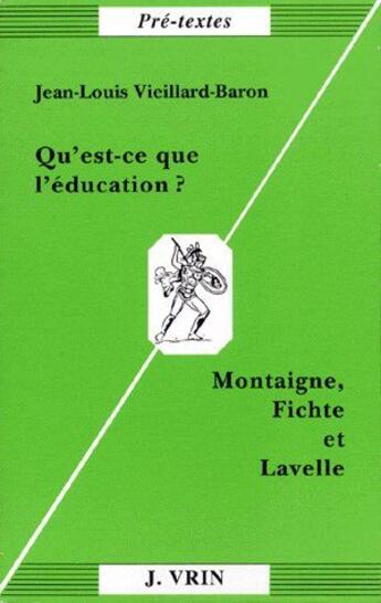 Couverture du livre « Qu'est-ce que l'éducation ? Montaigne, Fichte et Lavelle » de Jean-Louis Vieillard-Baron aux éditions Vrin