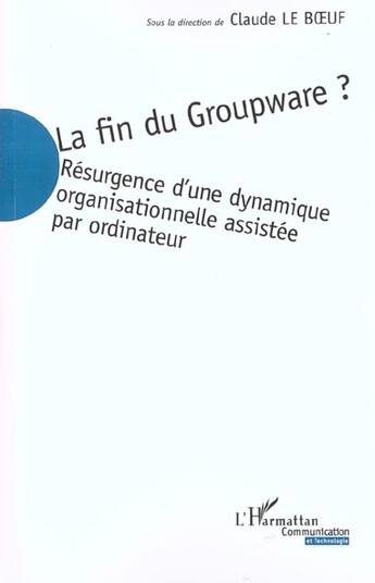 Couverture du livre « La fin du groupware - resurgence d une dynamique organisationnelle assistee par ordinateur » de Claude Le Boeuf aux éditions L'harmattan