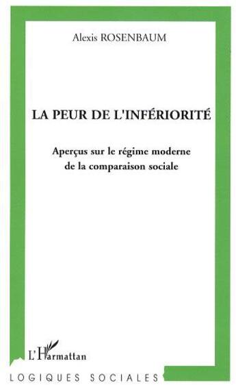 Couverture du livre « La peur de l'infériorité : Aperçus sur le régime moderne de la comparaison sociale » de Alexis Rosenbaum aux éditions L'harmattan