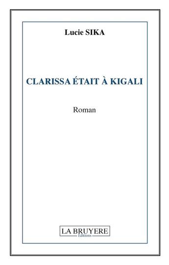 Couverture du livre « Clarissa était à Kigali » de Lucie Sika aux éditions La Bruyere