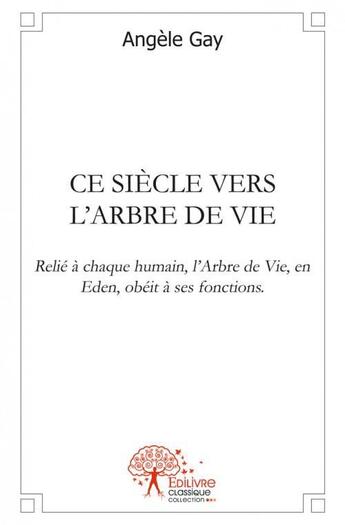 Couverture du livre « Ce siecle vers l'arbre de vie » de Gay Angele aux éditions Edilivre