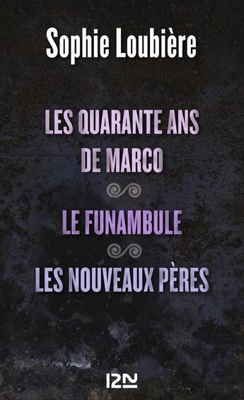 Couverture du livre « Les quarante ans de Marco ; le funambule ; les nouveaux pères » de Sophie Loubiere aux éditions 12-21