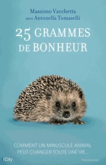 Couverture du livre « 25 grammes de bonheur ; comment un minuscule animal peut changer toute une vie... » de Antonella Tomaselli et Massimo Vacchetta aux éditions City