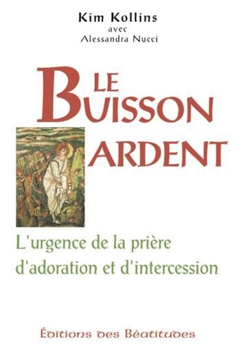 Couverture du livre « Le buisson ardent : L'urgence de la prière d'adoration et d'intercession » de Kim Kollins aux éditions Des Beatitudes