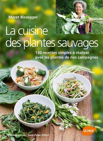 Couverture du livre « La cuisine des plantes sauvages 130 recettes simples à réaliser avec les plantes de nos campagnes » de Meret Bissegger et Hans-Peter Siffert aux éditions Eugen Ulmer