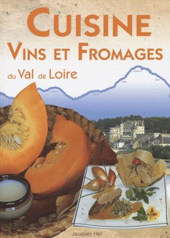 Couverture du livre « Cuisine, vins et fromages du val de Loire » de Jacques Hel aux éditions Communication Presse Edition