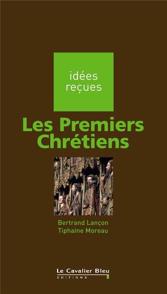 Couverture du livre « Les premiers chrétiens » de Tiphaine Moreau et Bertrand Lancon aux éditions Le Cavalier Bleu