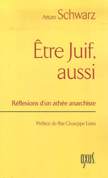 Couverture du livre « Être juif, aussi ; réflexions d'un athée anarchiste » de Arturo Schwarz aux éditions Oxus