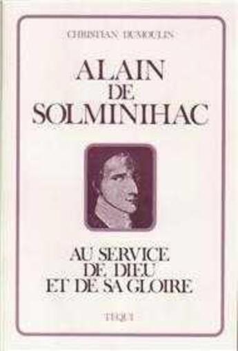 Couverture du livre « Alain De Solminihac - Au Service De Dieu Et De Sa Gloire » de C Dumoulin aux éditions Tequi