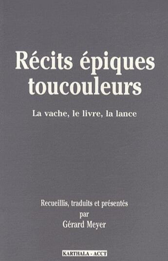 Couverture du livre « Récits épiques toucouleurs ; la vache, le livre, la lance » de Gerard Meyer aux éditions Karthala