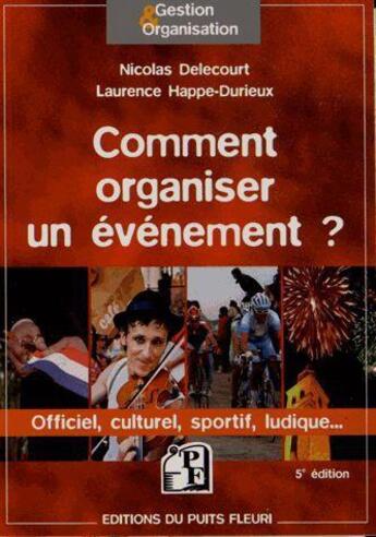 Couverture du livre « Comment organiser un événement ? officiel, culturel, sportif, ludique... (5e édition) » de Nicolas Delecourt et Laurence Happe-Durieux aux éditions Puits Fleuri