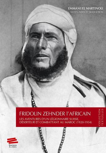 Couverture du livre « Fridolin Zehnder l'Africain : Les aventures d'un légionnaire suisse, déserteur et combattant au Maroc (1920-1934) » de Fridolin Zehnder aux éditions Alphil