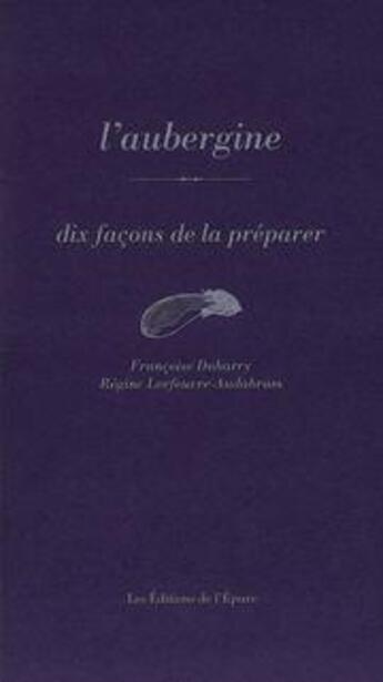 Couverture du livre « L'aubergine, dix façons de la préparer » de  aux éditions Epure