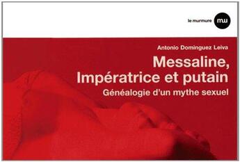 Couverture du livre « Messaline, impératice et putain ; généalogie d'un mythe sexuel » de Antonio Dominguez Leiva aux éditions Du Murmure