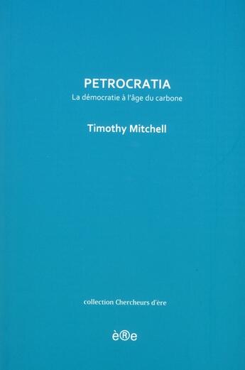 Couverture du livre « Petrocratia, la démocratie à l'âge du pétrole » de Timothy Mitchell aux éditions Ere