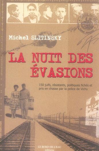 Couverture du livre « La nuit des évasions ; 150 juifs, résistants, politiques fichés et pris en chasse par la police de Vichy » de Michel Slitinsky aux éditions Bord De L'eau