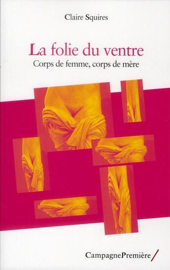 Couverture du livre « La folie du ventre ; corps de femme, corps de mère » de Claire Squires aux éditions Campagne Premiere