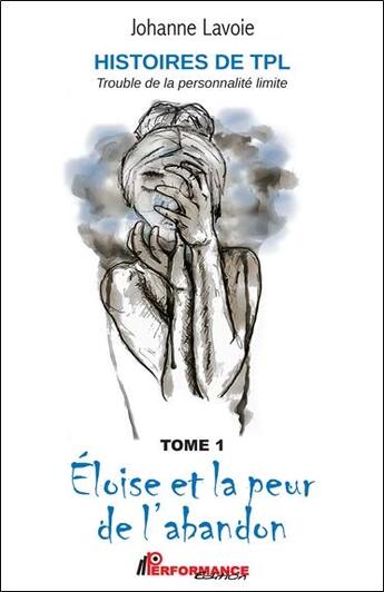 Couverture du livre « Histoires de TPL, Trouble de la Personnalité Limite : t.1 : Eloïse et la peur de l'abandon ; t.2 :Anna et ses relations en montagnes russes » de Johanne Lavoie aux éditions Performance Editions