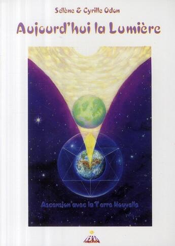 Couverture du livre « Aujourd'hui la Lumière ; ascension avec la Terre Nouvelle » de Cyrille Odon et Selene Odon aux éditions Iero-resolution