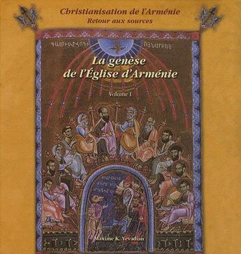 Couverture du livre « Christianisation de l'Arménie ; retour aux sources t.1 ; la génèse de l'église d'Arménie » de Maxime K. Yevadian aux éditions Sources D'armenie