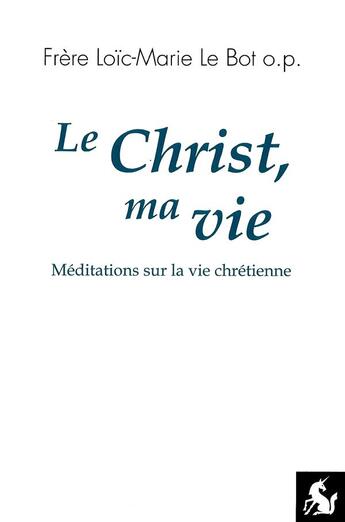 Couverture du livre « Le Christ, ma vie » de Loic-Marie Le Bot aux éditions Editions De La Licorne