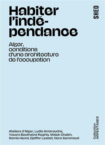 Couverture du livre « Habiter l'indépendance : Alger, conditions d'une architecture de l'occupation » de Samia Henni et Lydia Amarouche et Malek Cheikh aux éditions Shed Publishing