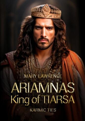 Couverture du livre « KARMIC TIES ARIAMNAS KING OF TIARSA » de Mary Lawrence aux éditions Thebookedition.com