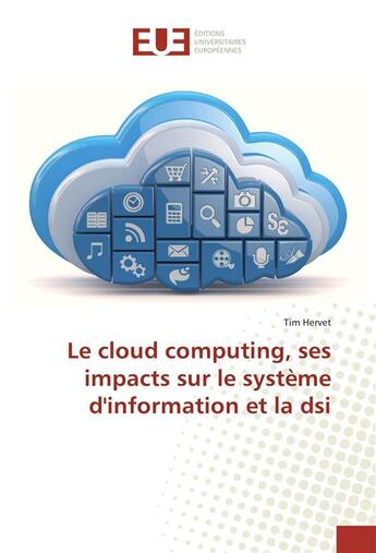 Couverture du livre « Le cloud computing, ses impacts sur le systeme d'information et la dsi » de Hervet Tim aux éditions Editions Universitaires Europeennes