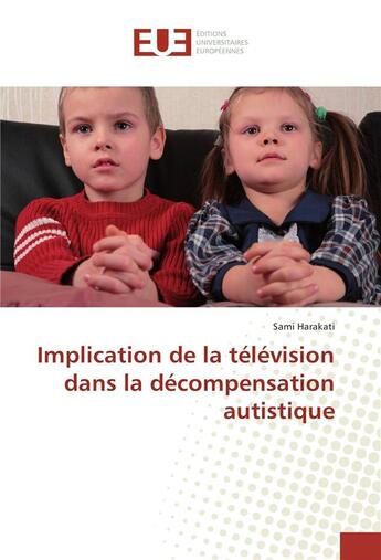 Couverture du livre « Implication de la television dans la decompensation autistique » de Harakati Sami aux éditions Editions Universitaires Europeennes