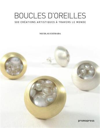 Couverture du livre « Boucles d'oreilles ; 500 créations artistiques à travers le monde (2e édition) » de Nicolas Estrada aux éditions Promopress
