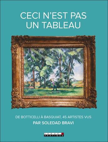 Couverture du livre « Ceci n'est pas un tableau ; de Botticelli à Basquiat, 45 artistes vus par Soledad Bravi » de Soledad Bravi aux éditions Leduc