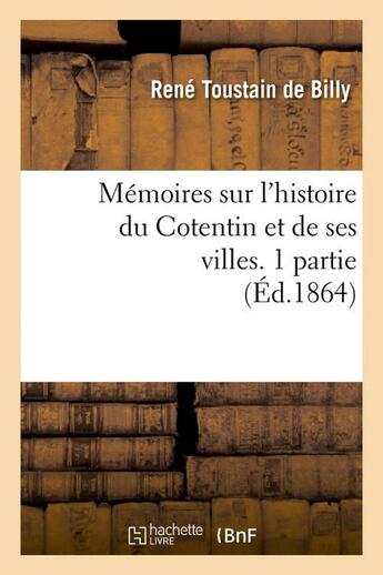 Couverture du livre « Memoires sur l'histoire du cotentin et de ses villes. 1 partie, (ed.1864) » de Toustain De Billy R. aux éditions Hachette Bnf