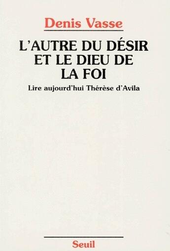 Couverture du livre « L'autre du désir et le Dieu de la foi ; lire aujourd'hui Thérèse d'Avila » de Denis Vasse aux éditions Seuil