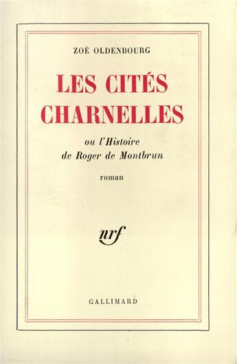 Couverture du livre « Les cités charnelles ou l'histoire de Roger Montbrun » de Zoe Oldenbourg aux éditions Gallimard