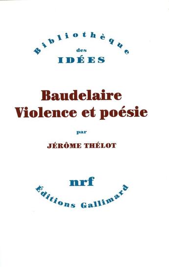 Couverture du livre « Baudelaire, violence et poésie » de Jerome Thelot aux éditions Gallimard