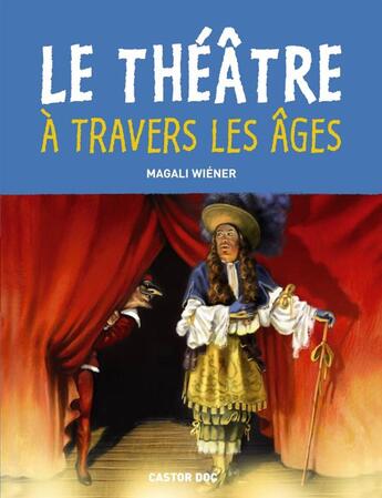 Couverture du livre « Le theatre a travers les ages (ne) - le theatre antique / la comedie italienne / le theatre en franc (édition 2003) » de Magali Wiener aux éditions Pere Castor