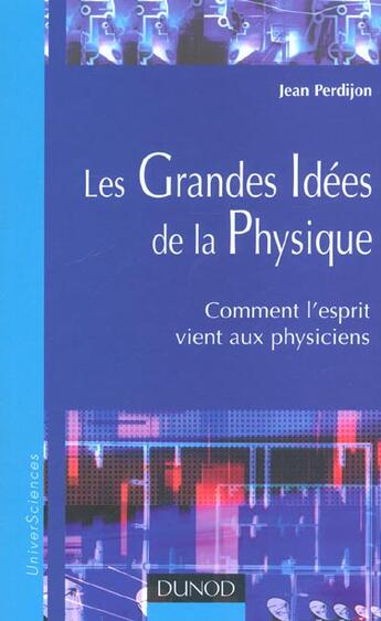 Couverture du livre « Les Grandes Idees De La Physique ; Comment L'Esprit Vient Aux Physiciens » de Jean Perdijon aux éditions Dunod